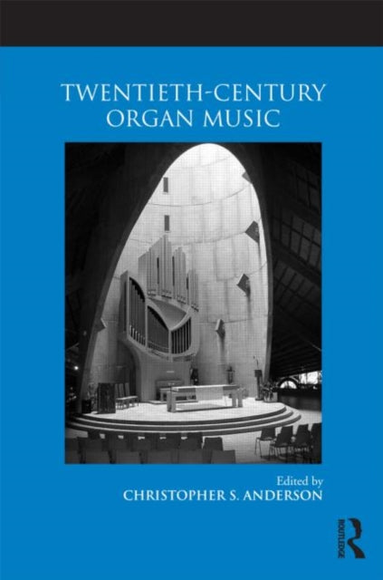 Book cover of: Twentieth-Century Organ Music. By: Christopher S. Anderson