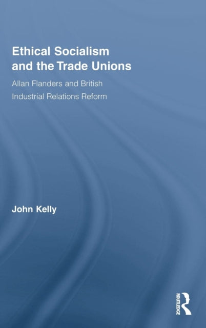 Book cover of: Ethical Socialism and the Trade Unions. By: John E. Kelly