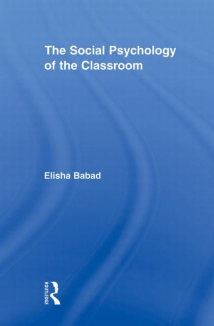 Book cover of: Social Psychology of the Classroom. By: Elisha Babad