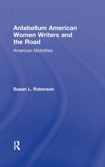 Book cover of: Antebellum American Women Writers and the Road