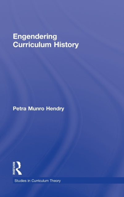 Book cover of: Engendering Curriculum History. By: Petra Munro Hendry
