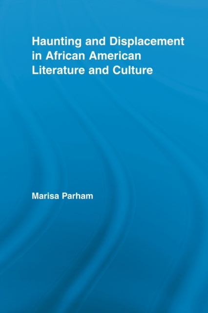 Book cover of: Haunting and Displacement in African American Literature and Culture. By: Marisa Parham