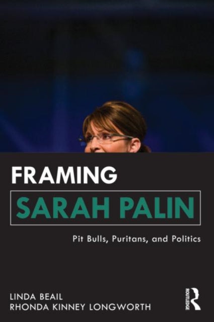 Book cover of: Framing Sarah Palin. By: Linda Beail