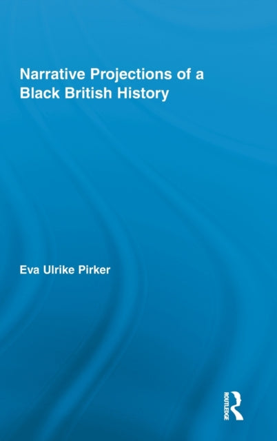 Book cover of: Narrative Projections of a Black British History. By: Eva Ulrike Pirker