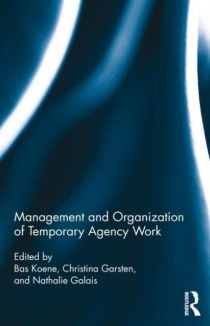 Book cover of: Management and Organization of Temporary Agency Work. By: Bas A. S. Koene