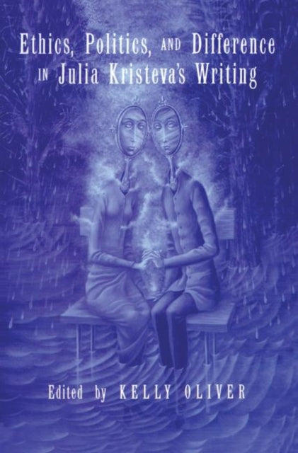 Book cover of: Ethics, Politics, and Difference in Julia Kristeva's Writing. By: Kelly Oliver