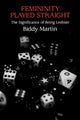Book cover of: Femininity Played Straight. By: Biddy Martin