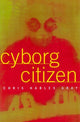 Book cover of: Cyborg Citizen. By: Chris Hables Gray