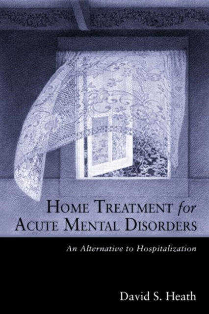 Book cover of: Home Treatment for Acute Mental Disorders. By: David  S. Heath