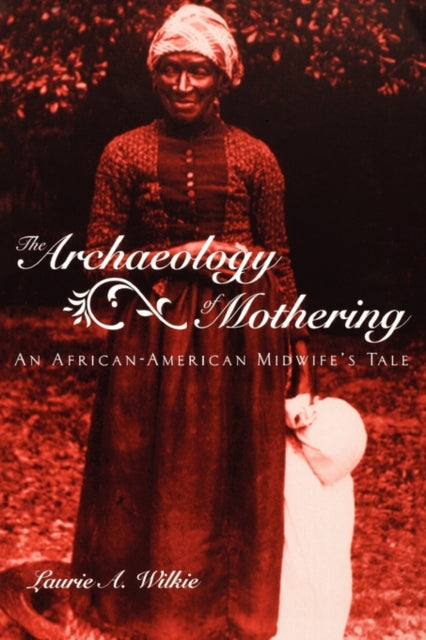 Book cover of: Archaeology of Mothering. By: Laurie A. Wilkie