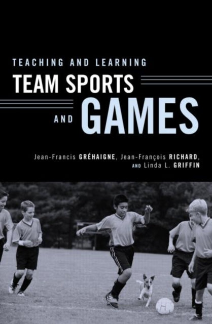 Book cover of: Teaching and Learning Team Sports and Games. By: Jean-Francis Grehaigne