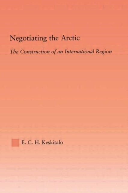 Book cover of: Negotiating the Arctic. By: E.C.H Keskitalo