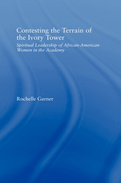 Book cover of: Contesting the Terrain of the Ivory Tower. By: Rochelle Garner