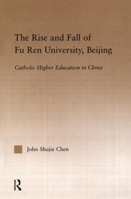 Book cover of: Rise and Fall of Fu Ren University, Beijing. By: J. Chen