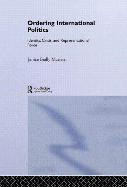 Book cover of: Ordering International Politics. By: Janice Bially Mattern