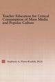 Book cover of: Teacher Education for Critical Consumption of Mass Media and Popular Culture