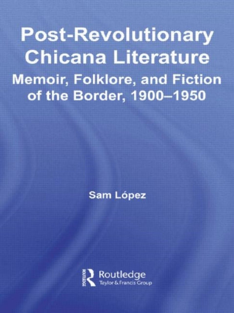 Book cover of: Post-Revolutionary Chicana Literature. By: Sam López, Sam Lopez