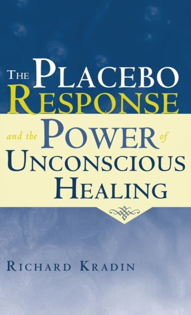 Book cover of: Placebo Response and the Power of Unconscious Healing. By: Richard Kradin, Richard L. Kradin