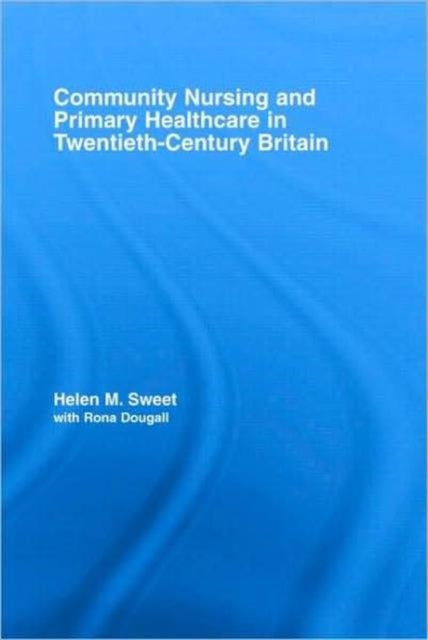 Book cover of: Community Nursing and Primary Healthcare in Twentieth-Century Britain. By: Dougall/Sweet, Helen M. Sweet