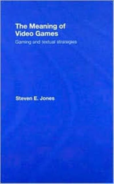 Book cover of: Meaning of Video Games. By: Jones, Steven E., Steven Jones