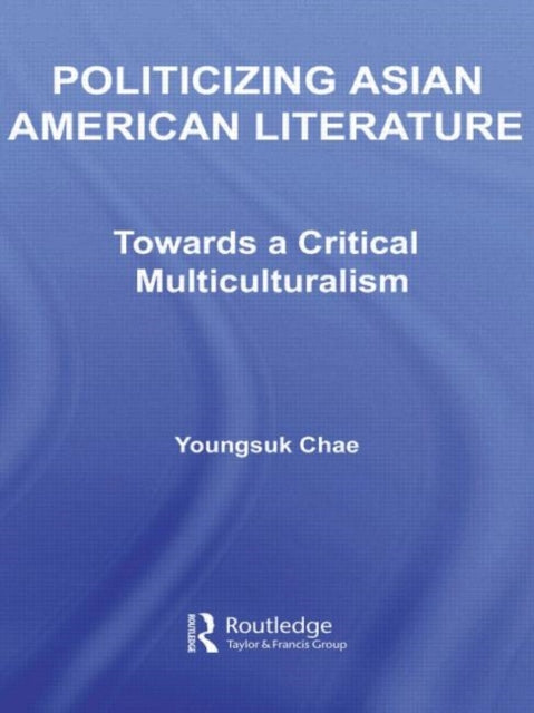 Book cover of: Politicizing Asian American Literature. By: Youngsuk Chae
