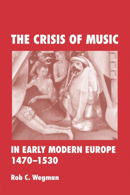 Book cover of: Crisis of Music in Early Modern Europe, 1470--1530. By: Rob  C. Wegman