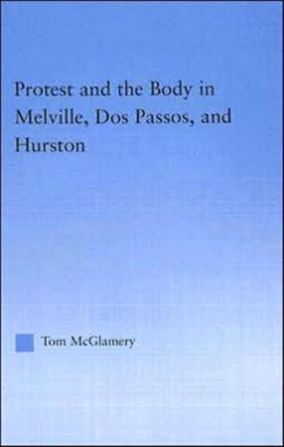 Book cover of: Protest and the Body in Melville, Dos Passos, and Hurston