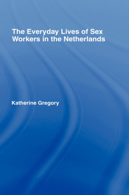 Book cover of: Everyday Lives of Sex Workers in the Netherlands. By: Katherine Gregory