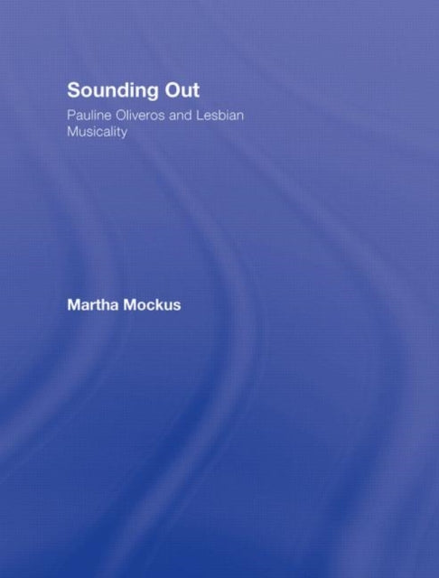 Book cover of: Sounding Out: Pauline Oliveros and Lesbian Musicality. By: Martha Mockus
