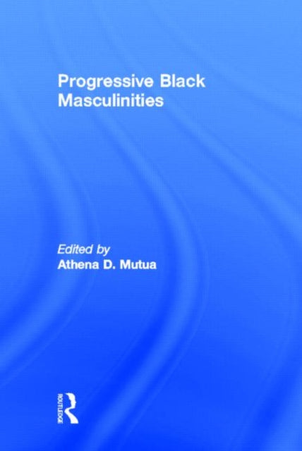 Book cover of: Progressive Black Masculinities?. By: Athena D. Mutua