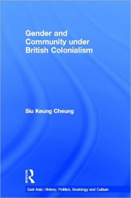 Book cover of: Gender and Community Under British Colonialism. By: Siu Keung Cheung