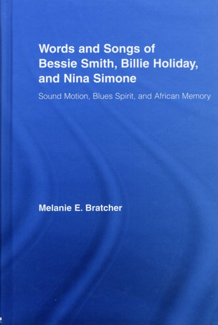 Book cover of: Words and Songs of Bessie Smith, Billie Holiday, and Nina Simone. By: Melanie E. Bratcher