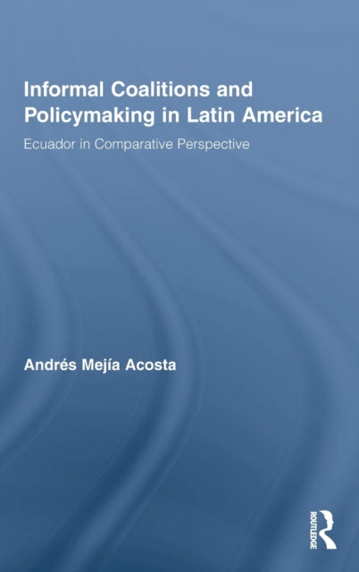 Book cover of: Informal Coalitions and Policymaking in Latin America. By: Andrés Mejía Acosta