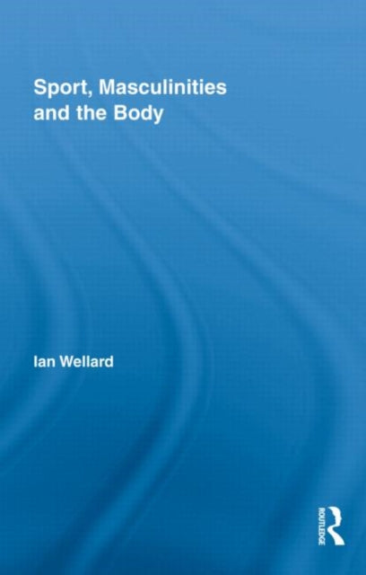 Book cover of: Sport, Masculinities and the Body. By: Ian Wellard