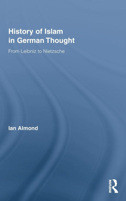 Book cover of: History of Islam in German Thought. By: Ian Almond