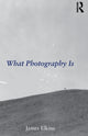 Book cover of: What Photography Is. By: James Elkins