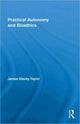 Book cover of: Practical Autonomy and Bioethics. By: James Stacey Taylor