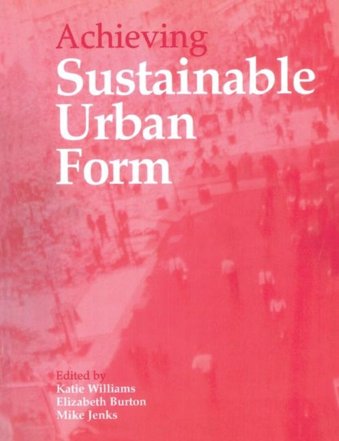 Book cover of: Achieving Sustainable Urban Form. By: Mike Jenks
