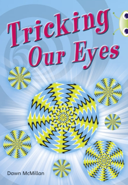 Book cover of: Bug Club Independent Non Fiction Year Two Turquoise A Tricking our Eyes. By: Dawn McMillan