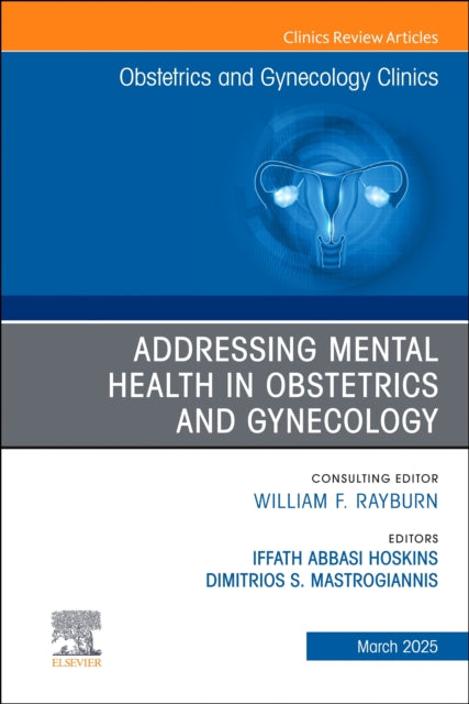 Book cover of: Addressing Mental Health in Obstetrics and Gynecology, An Issue of Obstetrics and Gynecology Clinics. By: Iffath Abbasi Hoskins