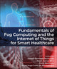 Book cover of: Fundamentals of Fog Computing and the Internet of Things for Smart Healthcare. By: Joseph Bamidele Awotunde