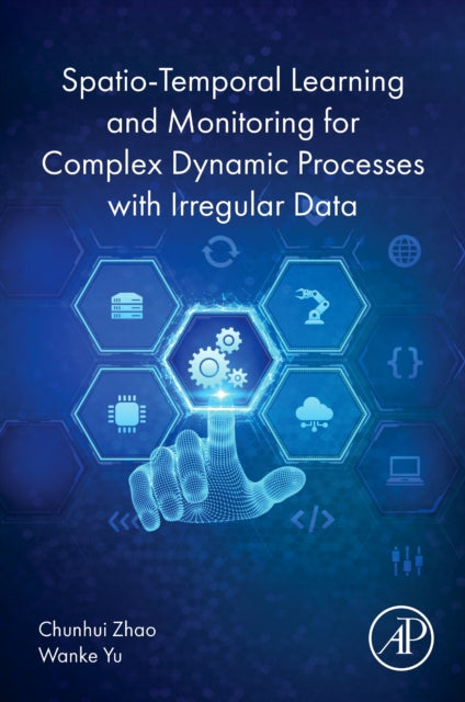 Book cover of: Spatio-Temporal Learning and Monitoring for Complex Dynamic Processes with Irregular Data. By: Chunhui Zhao