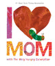 Book cover of: I Love Mom With the Very Hungry Caterpillar. By: Eric Carle