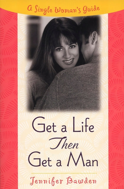 Book cover of: Get A Life, Then Get A Man. By: Jennifer Bawden