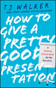 Book cover of: How to Give a Pretty Good Presentation. By: TJ Walker, Walker, T. J.