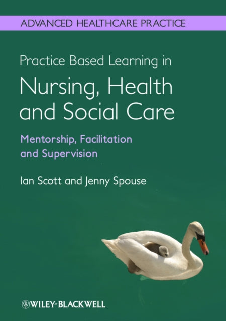 Book cover of: Practice Based Learning in Nursing, Health and Social Care: Mentorship, Facilitation and Supervision. By: Ian Scott