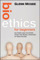 Book cover of: Bioethics for Beginners. By: McGee, Glenn
