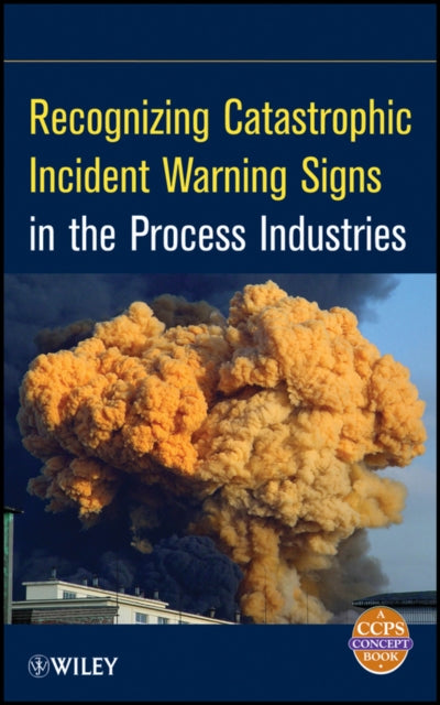 Book cover of: Recognizing Catastrophic Incident Warning Signs in the Process Industries. By: American Institute of Chemical Engineers. Center for Chemical Process Safety