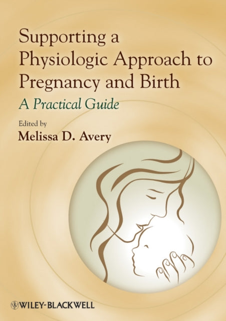 Book cover of: Supporting a Physiologic Approach to Pregnancy and Birth. By: Melissa D. Avery