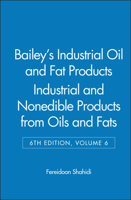Book cover of: Bailey's Industrial Oil and Fat Products, Industrial and Nonedible Products from Oils and Fats. By: Fereidoon Shahidi